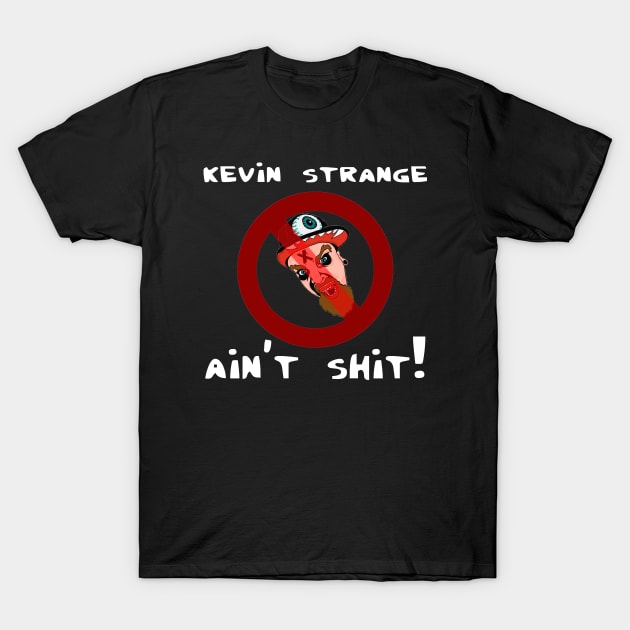 Kevin Strange Ain't Shit! T-Shirt T-Shirt by StrangevilleSuperStore